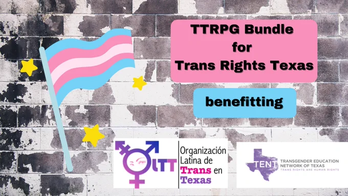 A promo image showing a brick wall with a trans flag. The text reads: TTRPG Bundle for Trans Rights Texas benefitting:" And then shows the logos for Latina Trans Texas and Transgender Education Network of Texas.