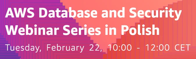 Webinary w jęzku polskim na temat baz danych oraz bezpieczeństwa w AWS już dzisiaj od 10:00 do 12:00!