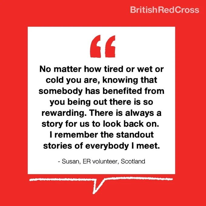Quote graphic, white square on a red background. Quote says "No matter how tired or wet or cold you are, knowing that somebody has benefited from you being out there is so rewarding. There is always a story for us to look back on. I remember the standout stories of everybody I meet. Susan, ER volunteer, Scotland. 