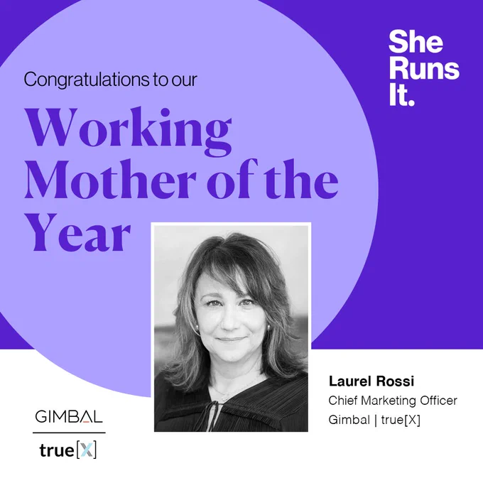 Photo of Creative Spirit Board Chair/Co-founder Laurel Rossi against blue/purple background with text in a circle, “Congratulations to our working mother of the year.” Additional text: She Runs It, Laurel Rossi, Chief Marketing Officer Gimbal|TrueX.