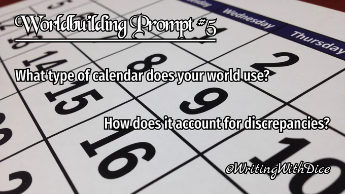 A photo of a calendar with the text: "Worldbuilding Prompt #5: What type of calendar does your world use? How does it account for discrepancies?" "@WritingWithDice" appears in the lower right corner.