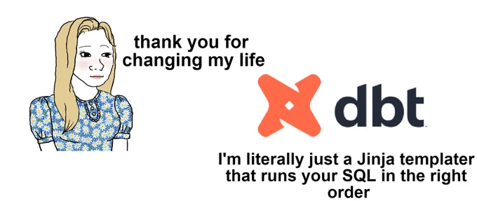 Meme: "thank you for changing my life", dbt logo responds "I'm literally just a Jinja templater that runs your SQL in the right order"