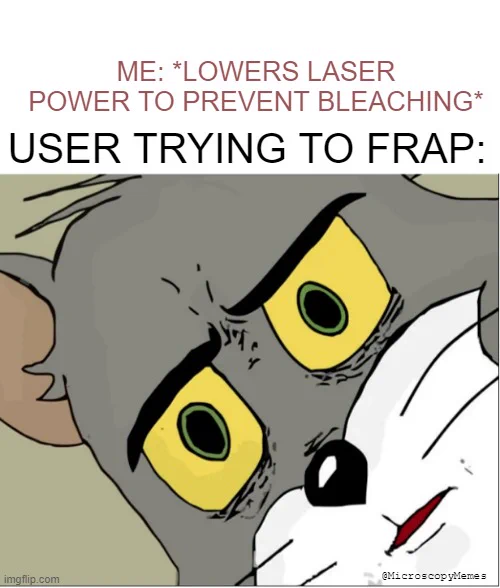 Me:*lowers laser power to prevent photobleaching*
User trying to FRAP:
Unsettled Tom meme