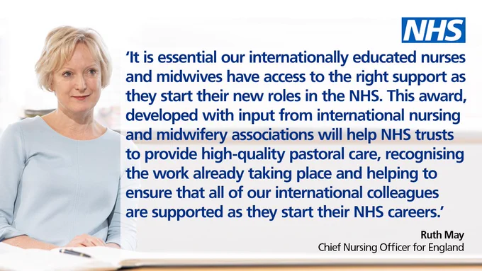 An image of Ruth May, Chief Nursing Officer, and text reads: “It is essential that our internationally educated nurses and midwives have access to the right support as they start their new roles in the NHS. This award, developed with input from international nursing and midwifery associations, will help NHS trusts to provide high-quality pastoral care, recognising the work already taking place and helping to ensure that all of our international colleagues are supported as they start their NHS careers.”