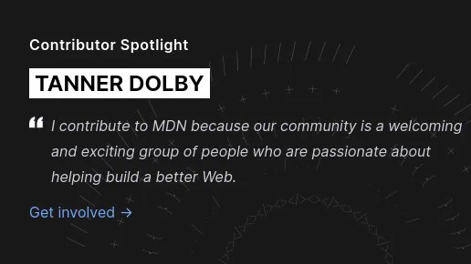 Contributor Spotlight: Tanner Dolby
"I contribute to MDN because our community is a welcoming and exciting group of people who are passionate about helping build a better Web."