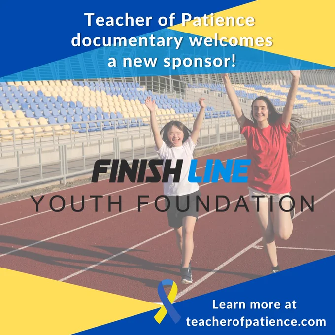 Image of two girls running on a track, one with Down syndrome. Text reads, "Teacher of Patience documentary welcomes a new sponsor! Finish Line Youth Foundation. Learn more at teacherofpatience.com." And a Down syndrome awareness graphic with yellow and blue triangle graphics framing the photo.