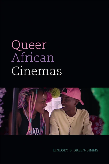 Cover of Queer African Cinemas by Lindsey B. Green-Simms. Cover is black, featuring a still from Wanuri Kahiu’s "Rafiki," 2018 of two people smiling at each other.