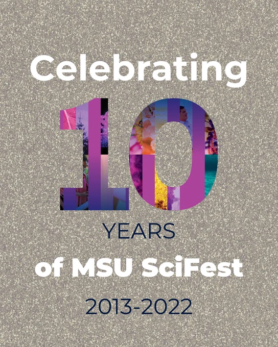 Celebrating 10 years of MSU SciFest 2013-2022