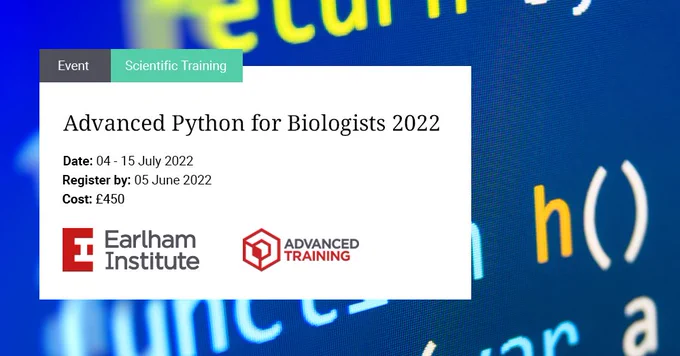 Advanced Python for Biologists 2022. 04 - 15 July 2022. Register by 05 June 2022. Registration costs £450.