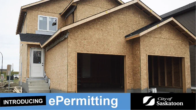A two story home under contruction with text that reads Introducing ePermitting, and a City of Saskatoon logo. 