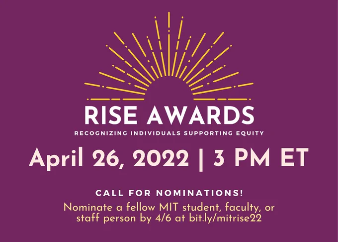 text: RISE awards, recognizing individuals supporting equity. April 26, 2022 - 3pm ET. Call for nominations! Nominate a fellow MIT student, faculty, or staff person by 4/6 at bit.ly/mitrise22. image: half sun graphic on flat purple background. 