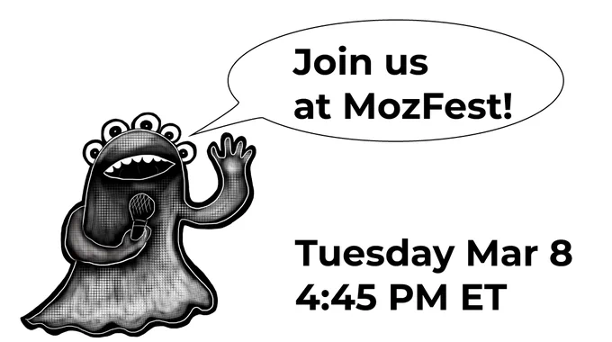 A monster with a speech bubble which says "Join us at MozFest - Tuesday March 8, 4:45 PM ET". The monster is smiling with rounded teeth and 5 googly eyes. The monster is holding a microphone and appears to be waving a greeting.