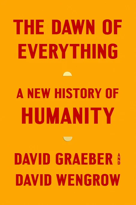 The cover of the Macmillan edition of 'The Rise of Everything' by David Graeber and David Wengrove.

Image:
Macmillan
https://us.macmillan.com/books/9780374157357/thedawnofeverything
