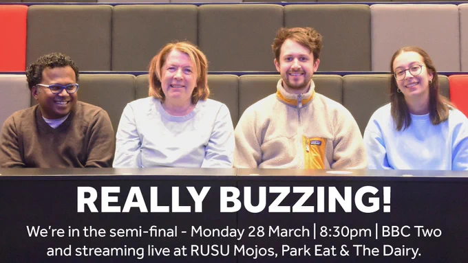 our University Challenge team sit together in Palmer lecture theatre. text reads: really buzzing! we're in the semi-final - Monday 28 March, 8:30pm, BBC Two and streaming live at RUSU Mojos, Park Eat and The Dairy