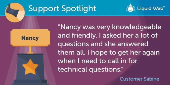 Blue Support Spotlight banner on top. Liquid Web logo top right corner. Purple background. Trophy on the left with employee name Nancy. Customer Sabine quote: Nancy was very knowledgeable and friendly. I asked her a lot of questions and she answered them all. I hope to get her again when I need to call in for technical questions.