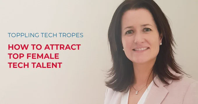 Toppling Tech Tropes - How to attract top female Tech Talent