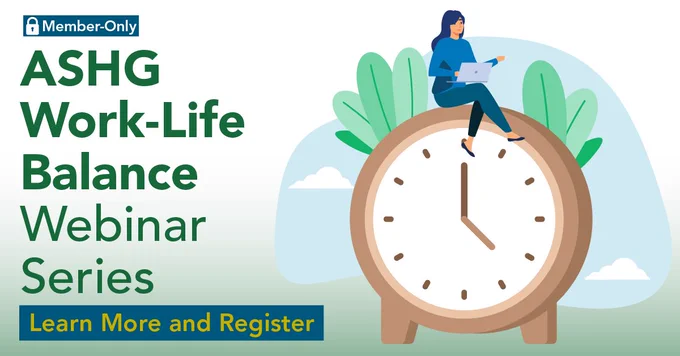 Member's-only ASHG Work-Life Balance Webinar Series