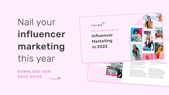 [Text] Nail your influencer marketing this year. Download our 2022 guide. [Arrow points to the right at a thumbnail of a guide which reads] TRIBE The Ultimate Guide to Influencer Marketing in 2022.