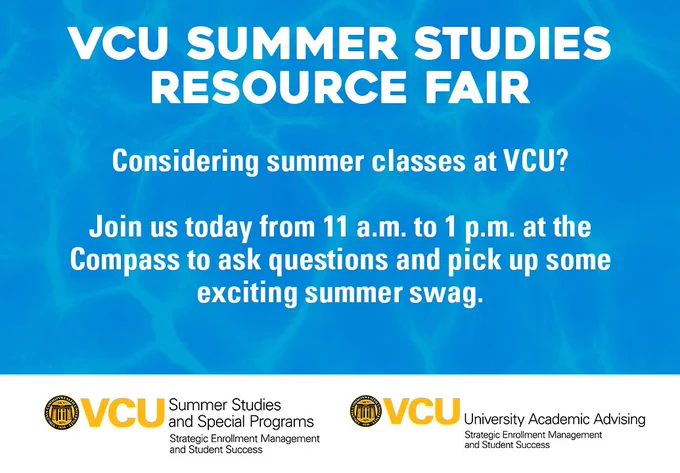 VCU Summer Studies Resource Fair. Considering summer classes at VCU? Join us today from 11 a.m. to 1 p.m. at the Compass to ask questions and pick up some exciting summer swag. VCU Summer Studies and Special Programs and VCU University Academic Advising logos with Strategic Enrollment Management and Student Success brandmarks.