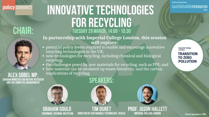 In partnership with Imperial College London, this session will explore:
potential policy levers required to enable and encourage innovative recycling technologies in the UK;
new technologies for recycling, including chemical and biological recycling;
the challenges posed by new materials for recycling, such as PPE; and
how material can be escalated up waste hierarchy, and the carbon implications of recycling.