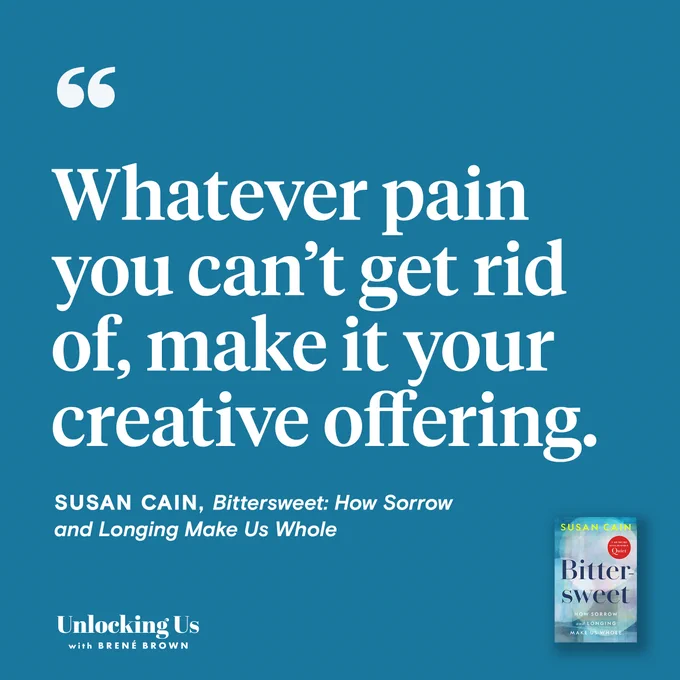 A quote from Susan Cain: “Whatever pain you can’t get rid of, make it your creative offering.”