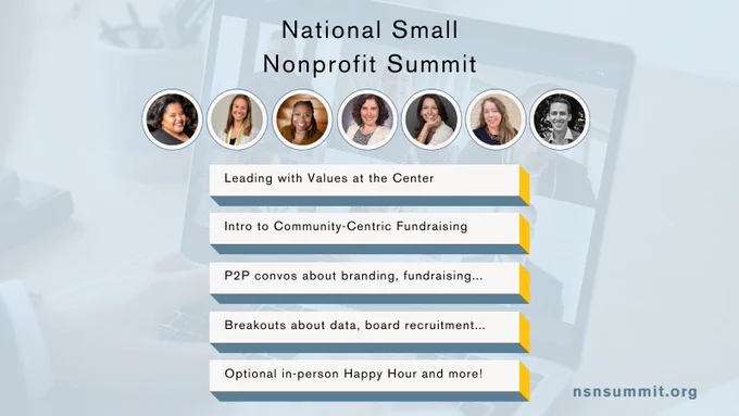Blue background shows a webinar on a laptop. Black text reads: "National Small Nonprofit Summit, Leading with Values at the Center, Intro to Community-Centric Fundraising, P2P convos about branding, fundraising... Breakouts about data, board recruitment... Optional in-person Happy Hour and more!" At the top, headshots of speakers from left to right include: Brandelyn Anderson, Loree Lipstein, Marisa Stubbs, Holly Richardson, Nadine Gabai-Botero, Hilary-Morgan Watt, and Peter Williamson.