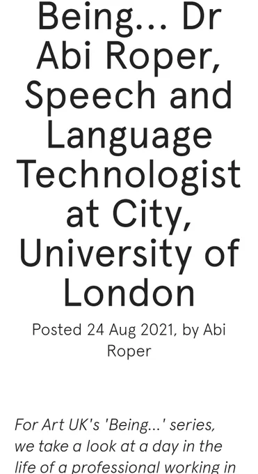 Screen grab of text on a web page. Title reads: "Being... Dr Abi Roper, Speech and Language Technologist at City, University of London."
Beneath, the text reads: "For Art UK's 'Being...' series, we take a look at a day in the life of a professional working in". Subsequent text is not shown.