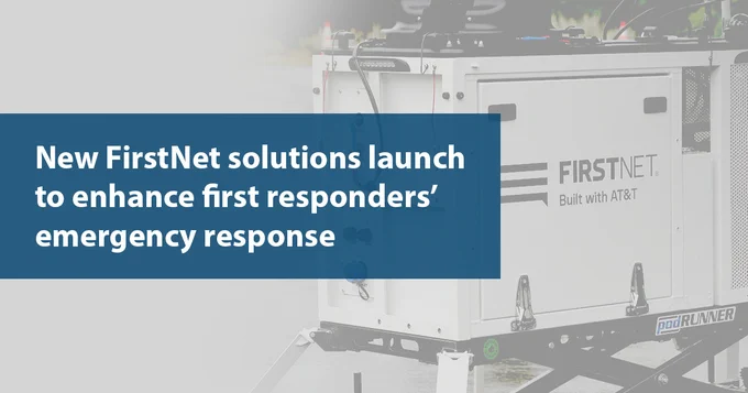 "New FirstNet solutions launch to enhance first responders' emergency response"; FirstNet compact rapid deployable