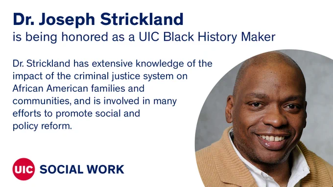 Photo of Dr. Strickland with the text Dr. Joseph Strickland is being honored as a UIC Black History Maker. Dr. Strickland has extensive knowledge of the impact of the criminal justice system on African American families and communities, and is involved in many efforts to promote social and policy reform.