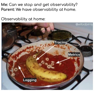 3 pillars: logging as cheerios, tracing as banana, and metrics as pasta sauce vs. observability.