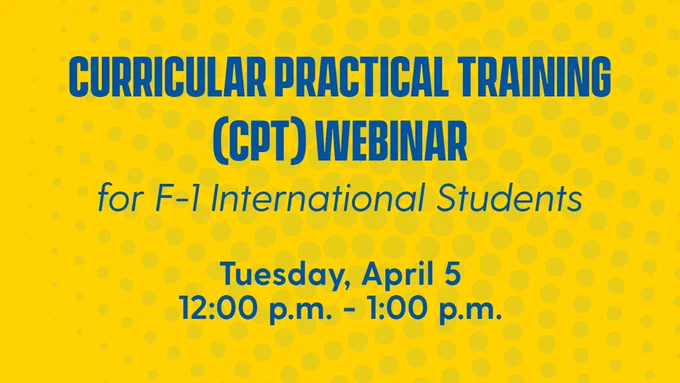 Curricular Practical Training (CPT) Webinar for F-1 International students today, Tuesday, April 5, 12:00 p.m. - 1:00 p.m.