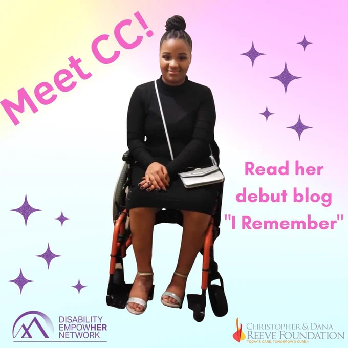 Rainbow square with Black teenage girl, CC, sitting in an orange wheelchair in the center of the square. She's wearing a black dress with a silver purse and her hair is in braids and a bun. She is smiling. There are purple stars around her. Words: Meet CC! Read her debut blog "I Remember." Reeve Foundation and Disability EmpowHer Network logos at the bottom.