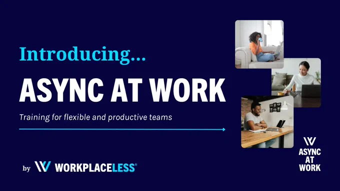 Workplaceless New Async at Work ecourse and program. Async working 