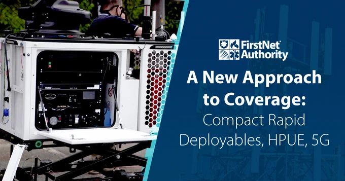 FirstNet Authority logo "A new approach to coverage: Compact Rapid Deployables, HPUE, 5G" a FirstNet compact rapid deployable; a cell tower