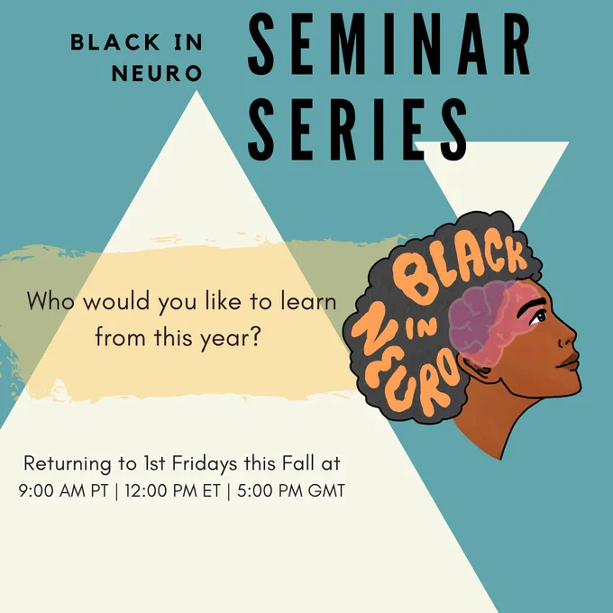 Black text on abstract background reads "Black In Neuro Seminar Series. Who would you like to learn from this year? Returning to 1st Fridays this Fall at 9:00 AM PT| 12:00 PM ET | 5:00 PM GMT." Black In Neuro logo pictured on right side of graphic. 