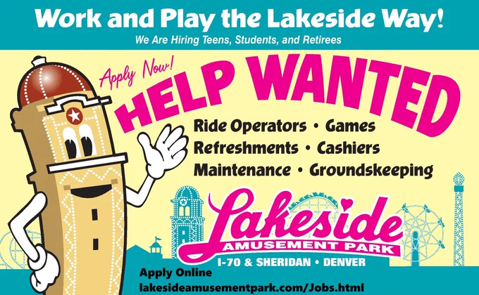 Lakeside Amusement Park Summer Job Preview Fair THIS Sunday, April 24, 2022 3-5 PM. Enter @ Lakeside's Tower Entrance. Bring SS, ID & Proof of Age.  Must be at least 16 years old.  Hiring ride operators, mechanics, maintenance, painters, grounds, cleaners, janitors, cooks, grill cooks, fry cooks and more. 
