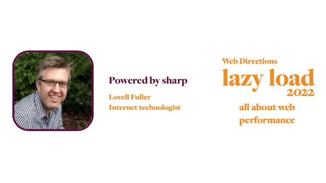 Image of Lovell Fuller  Text Reads "Powered by sharp Lovell Fuller Internet technologist  Web Directions lazy load 2022  all about front end performance "