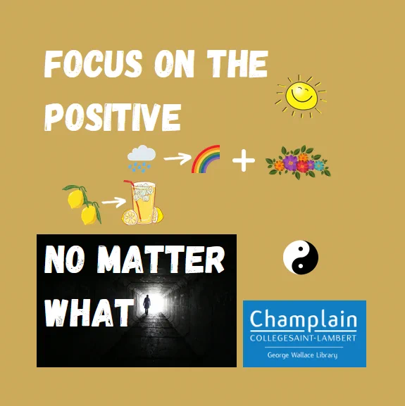 Text says Focus on the positive no matter what; drawings smiling sun; rain, rainbow and flowers; lemons and glass of lemonade; yin yang symbol; dark tunnel with person walking toward the light at the end.