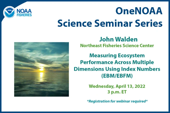 Graphic with photo of sunset at sea. “OneNOAA Science Seminar Series. John Walden. Northeast Fisheries Science Center. Measuring Ecosystem Performance Across Multiple Dimensions Using Index Numbers (EBM/EBFM). Wednesday, April 13, 2022. 3 p.m. ET. *Registration for webinar required*” NOAA Fisheries logo.