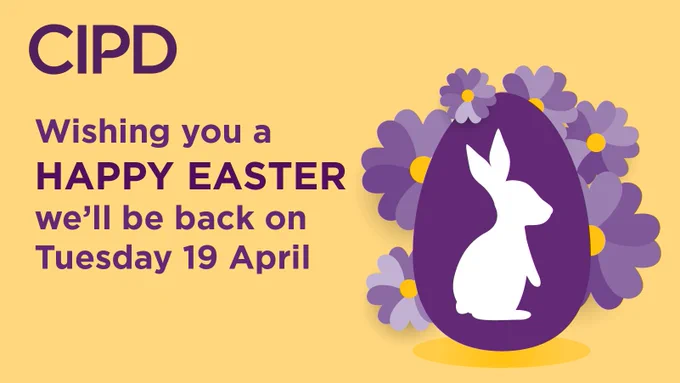 The CIPD wishes you a Happy Easter, we'll be back on Tuesday 19 April!