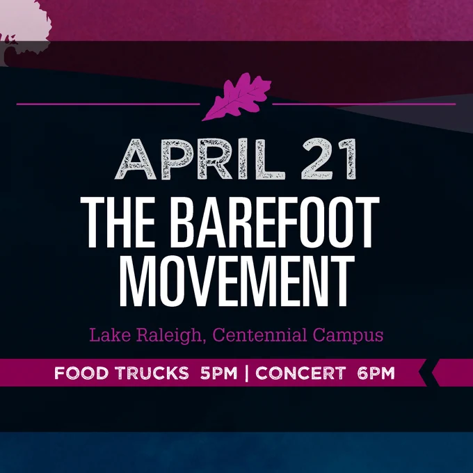A purple slide with a magenta oak leaf with bold type that says: APRIL 21, The Barefoot Movement, Lake Raleigh, Centennial Campus, Food trucks 5PM, Concert 6PM.