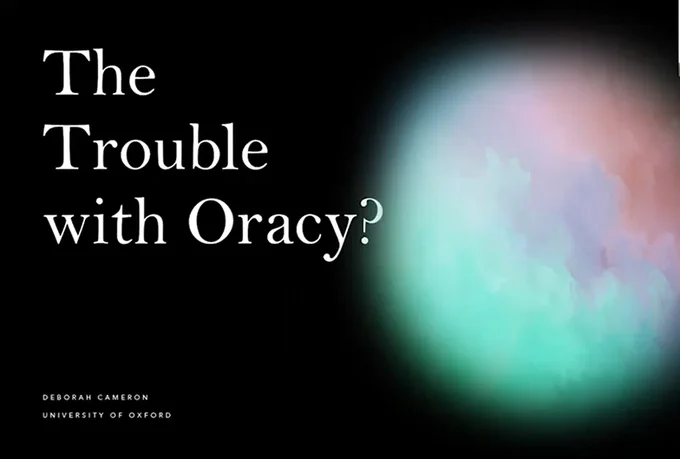 Title slide of Deborah Cameron's talk: 'The trouble with oracy?'
