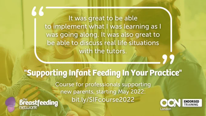 Background photo of a woman supporting another woman holding a baby. Quote: “It was great to be able to implement what I was learning as I was going along. It was also great to be able to discuss real life situations with the tutors.” Supporting Infant Feeding In Your Practice, course for professionals supporting new parents, starting May 2022. Link as per post. BfN logo, OCN endorsed logo.
