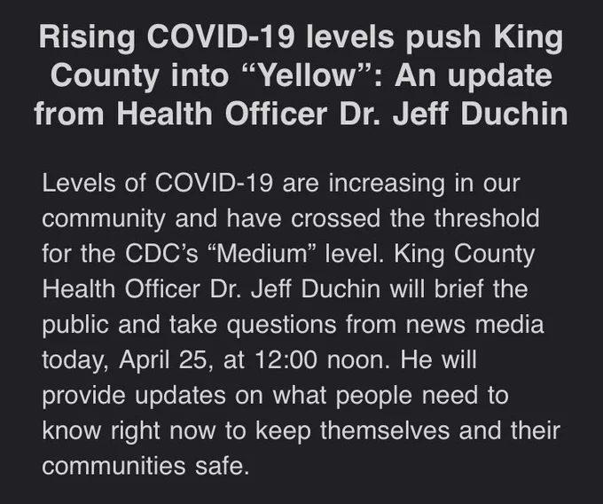 Rising COVID-19 levels push King County into “Yellow”: An update from Health Officer Dr. Jeff Duchin

Levels of COVID-19 are increasing in our community and have crossed the threshold for the CDC’s “Medium” level. King County Health Officer Dr. Jeff Duchin will brief the public and take questions from news media today, April 25, at 12:00 noon. He will provide updates on what people need to know right now to keep themselves and their communities safe.