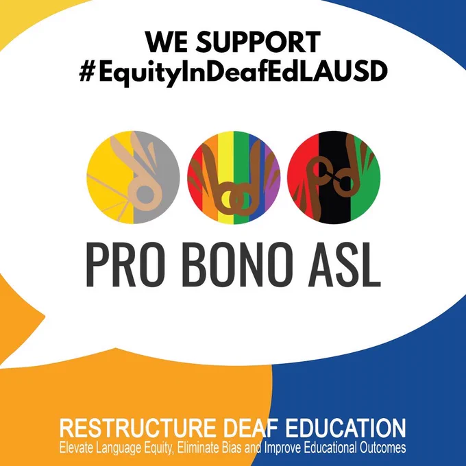 First image: Flier on orange and blue background with information in a white speech bubble.  The black writing at the top of the image says, “WE support #EquityInDeafEdLAUSD,” followed by the Pro Bono ASL logo prominently shown in the middle of the image.  In white font at the bottom: “RESTRUCTURE DEAF EDUCATION, Elevate language equity, eliminate bias, and improve educational outcomes.”

Primera imagen: un volante sobre fondo naranja y azul con información en un globo de diálogo blanco. La escritura negra en la parte superior de la imagen dice: "Apoyamos #EquityInDeafEdLAUSD", seguido del logotipo de Pro Bono ASL que se muestra de manera destacada en el medio de la imagen. En letra blanca en la parte inferior: "REESTRUCTURAR LA EDUCACIÓN DE LOS SORDOS, Elevar la equidad lingüística, eliminar el sesgo y mejorar los resultados educativos".