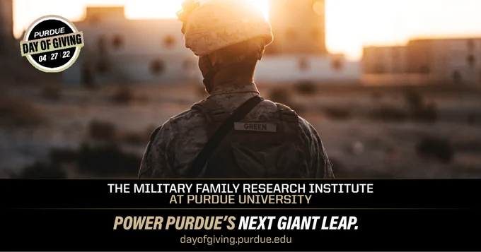 Text: The Military FAmily Research Institute at Purdue University. Power Purdue's Next Giant Leap. purduedayofgiving.purdue.edu. Purdue Day of Giving 04/27/2022. Image: A service member. 