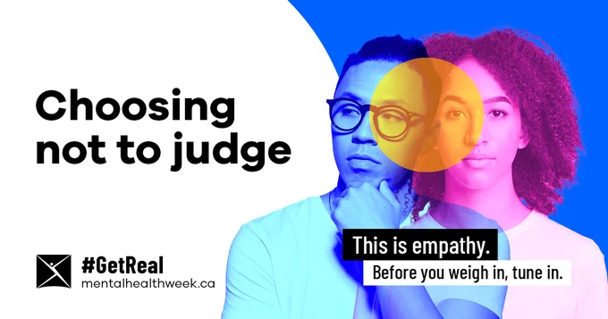 Graphic depicting two people. Their images are solid where their faces are but transparent where their torsos overlap. One is blue-hued. One is violet-hued. A transparent orange circle overlays their faces. Text: Choosing not to judge. This is empathy. Before you weigh in, tune in. CMHA logo. #GetReal mentalhealthweek.ca