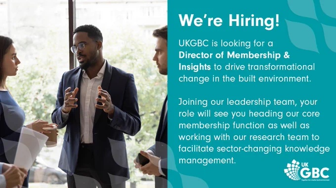 Asset that reads: 'We're Hiring! UKGBC is looking for a Director of Membership and Insights to drive transformational change in the built environment. Joining our leadership team, your role will see you heading our core membership function, as well as working with our research team to facilitate sector-changing knowledge management.' To the left of this text is an image a black, male leader talking animatedly to two colleagues. 