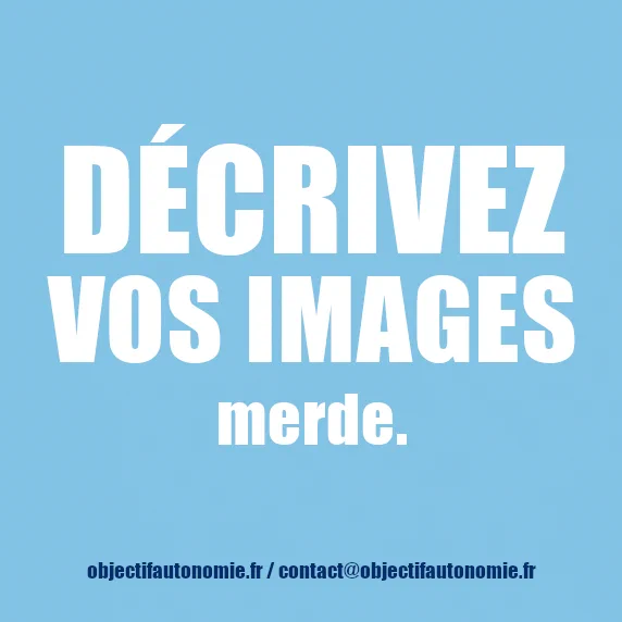 Décrivez vos images merde. en blanc sur fond bleu clair
notre site et notre mail contact@objectifautonomie.fr