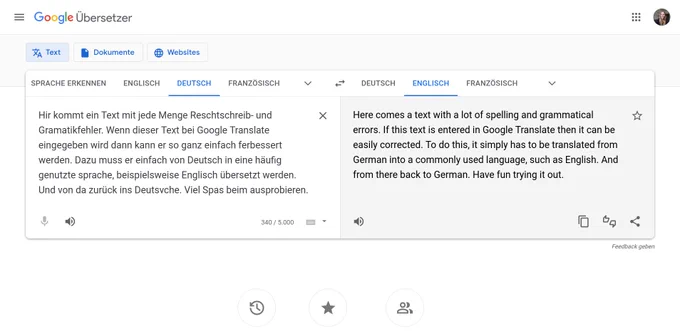 Ein Screenshot von GoogleTranslate mit dem folgenden fehlerhaften Text und der Englischen Übersetzung:
Hir kommt ein Text mit jede Menge Reschtschreib- und Gramatikfehler. Wenn dieser Text bei Google Translate eingegeben wird dann kann er so ganz einfach ferbessert werden. Dazu muss er einfach von Deutsch in eine häufig genutzte sprache, beispielsweise Englisch übersetzt werden. Und von da zurück ins Deutsvche. Viel Spas beim ausprobieren.